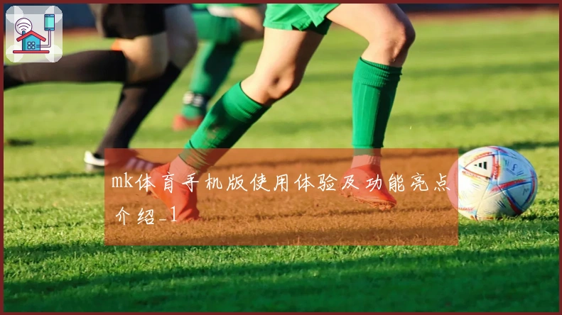 mk体育手机版使用体验及功能亮点介绍_1