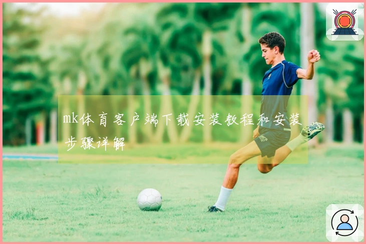 mk体育客户端下载安装教程和安装步骤详解